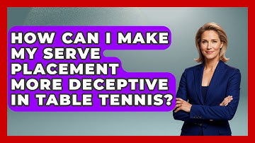 How Can I Make My Serve Placement More Deceptive In Table Tennis? - Ping Pong Prodigy