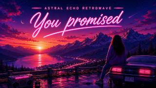 Astral Echo Retrowave — You Promised