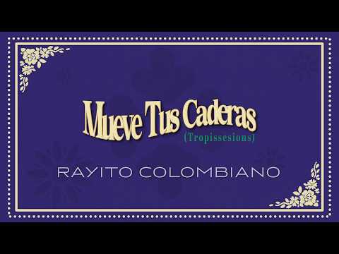 Rayito Colombiano - Mueve Tus Caderas (Tropisessions)