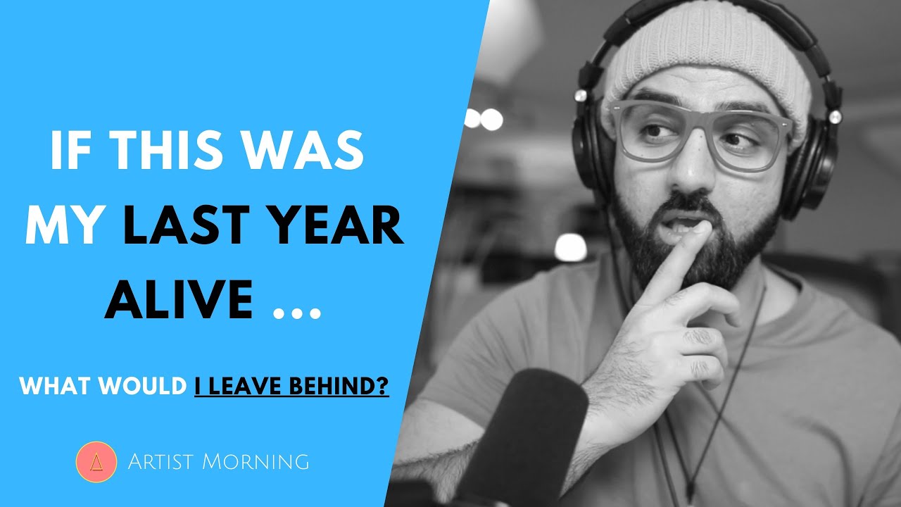 If This Was My Last Year Alive What Would I Leave Behind?