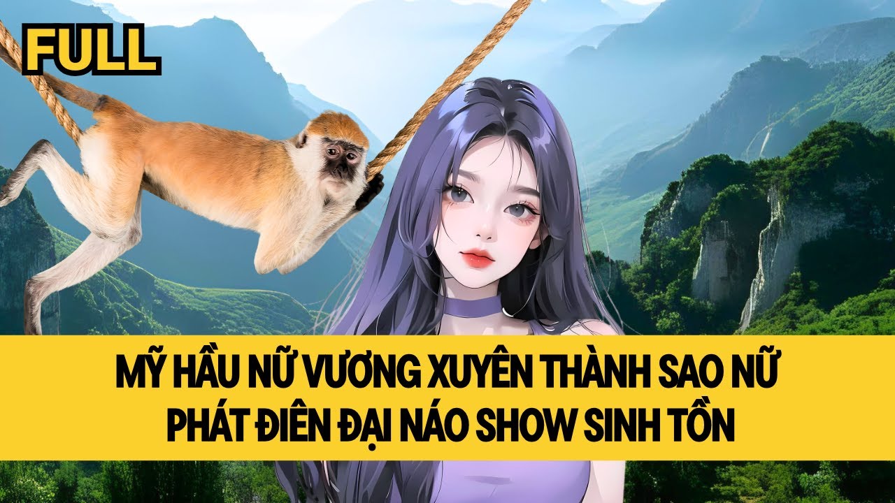 [FULL] MỸ HẦU NỮ VƯƠNG ĐẠI NÁO SHOW SINH TỒN