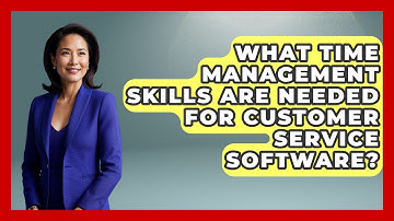 What Time Management Skills Are Needed For Customer Service Software? - Admin Career Guide