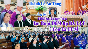 Thánh Lễ  An Táng Ông Cố PHÊRÔ NGUYỄN NGỌC THỐNG | Em Ruột ĐGM Giáo Phận ĐÀ LẠT | 3 Con Là TU SĨ.