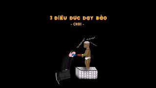 3 ĐIỀU ĐỨC DẠY BẢO [REP B RAY] - CHOI