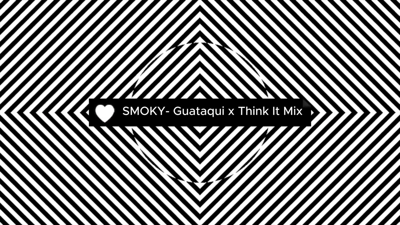 SMOKY - Guataqui x Think It Mix