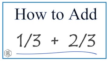 How to Add 1/3 + 2/3