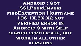 Android : Got SSLPeerUnverifiedException Hostname 196.1X.3X.X2 not verified error in Android 9 with