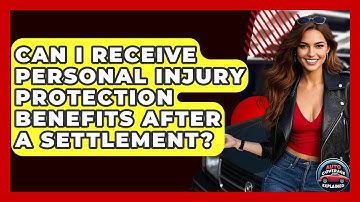 Can I Receive Personal Injury Protection Benefits After A Settlement? - Auto Coverage Explained