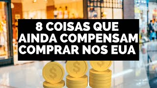 O QUE AINDA COMPENSA COMPRAR NOS EUA - 8 COISAS!