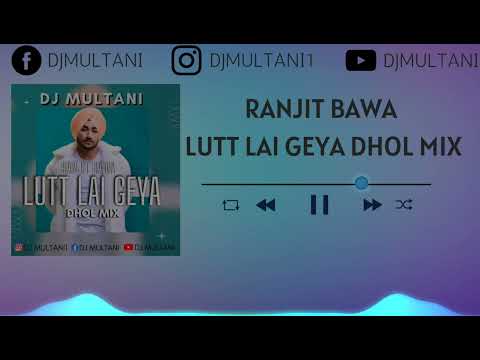 DJ MULTANI - RANJIT BAWA - LUTT LAI GEYA - DHOL MIX