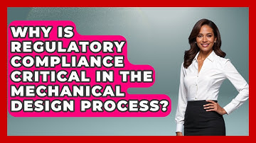 Why Is Regulatory Compliance Critical In The Mechanical Design Process?