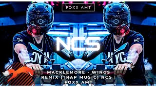 Macklemore - Wings Remix (TRAP MUSIC) NCS | Foxx AMT