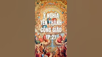 Ý nghĩa tên thánh của người Công giáo (Phần 2)