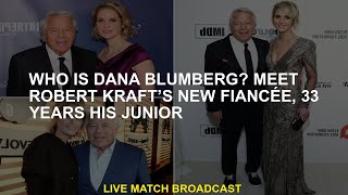 Famous Who is Dana Bloomberg? Meet Robert Kraft's new fiancé 33 years his junior Wealth