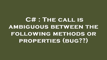 C# : The call is ambiguous between the following methods or properties (bug??)