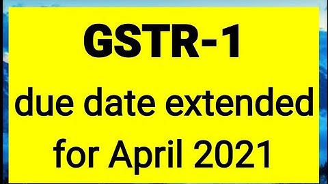 GSTR-1 Due date extended for April 2021 GST due date Extension update April GSTR1 due date