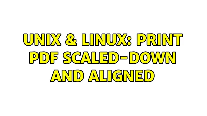 Unix & Linux: Print PDF scaled-down and aligned
