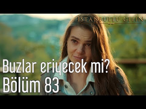 İstanbullu Gelin 83. Bölüm - Buzlar Eriyecek mi?