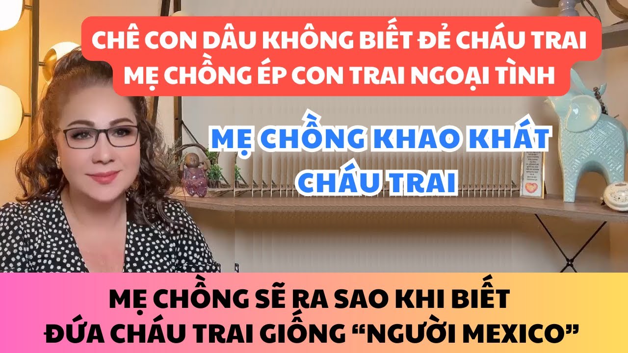 CHÊ CON DÂU KHÔNG BIẾT ĐẺ CHÁU TRAI, MẸ CHỒNG ÉP CON TRAI NGOẠI TÌNH. SỰ THẬT VỀ ĐỨA CHÁU TRAI?