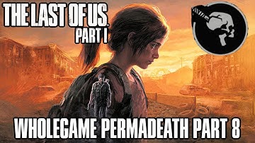 The Last of Us: Part 1 Remake Gameplay Preparation Stream (WHOLEGAME PERMADEATH PART 8)