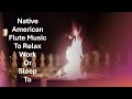 A Relaxing Crackling Fire and My Native American Flute 1 to Relax, Study, Work or Sleep To