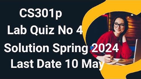 CS301p Lab Quiz No 4 Solution Spring 2024 | cs301p lab quiz no 4 solution 2024