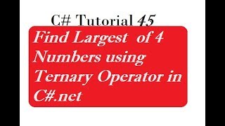 Largest Of 4 Numbers using Ternary Operator in C#