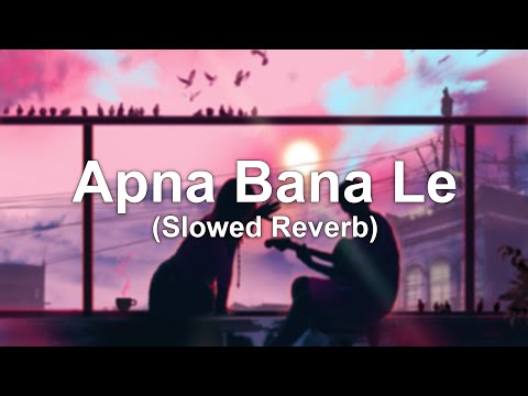 Apna Bana le - Slowed Reverb🎧