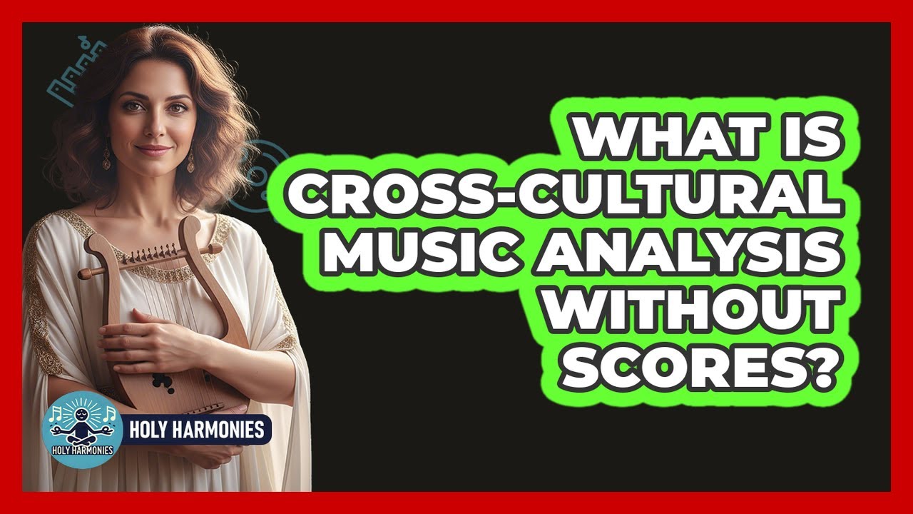 What Is Cross-cultural Music Analysis Without Scores? - Holy Harmonies