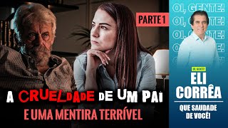 A crueldade de um pai e uma mentira terrível - Parte 1 | Eli Corrêa Oficial |