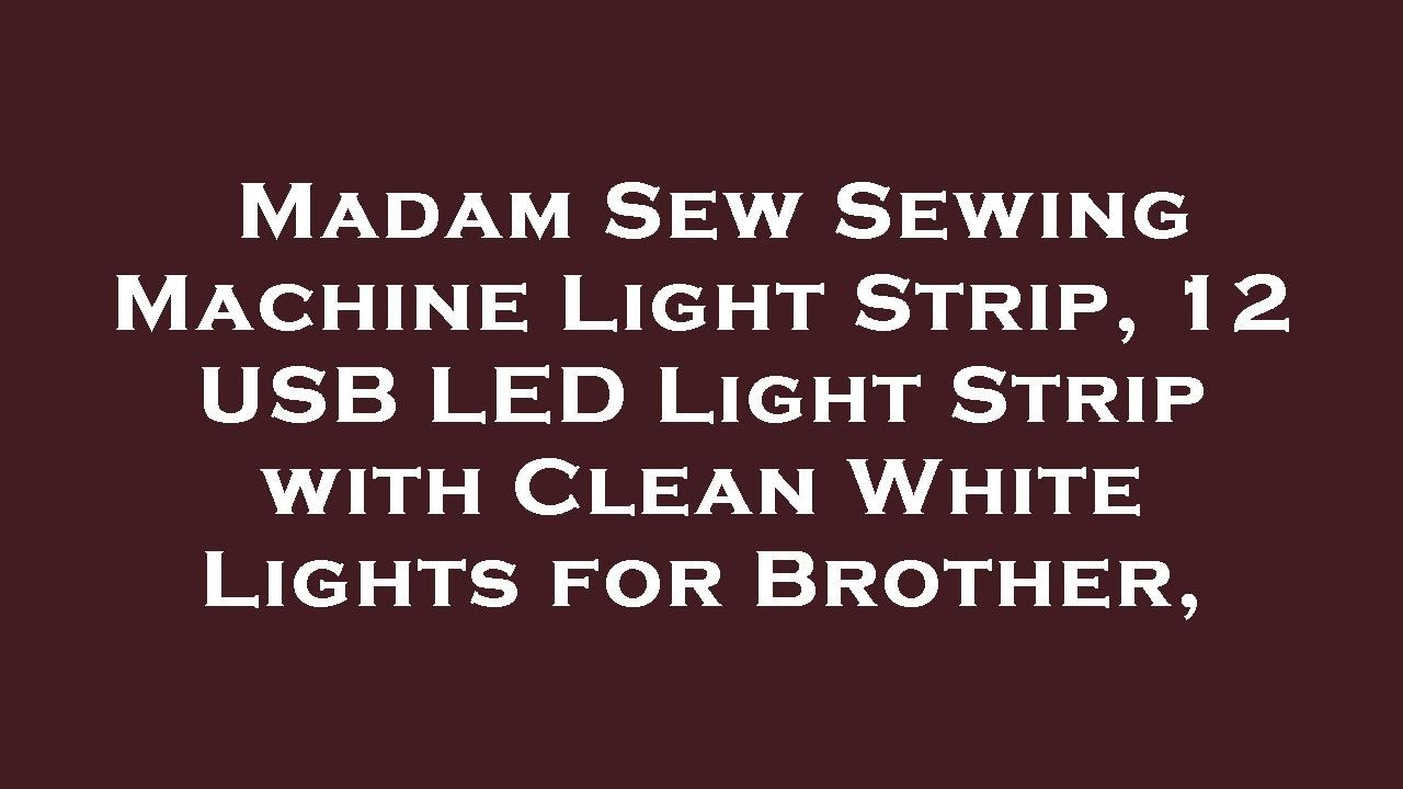 Madam Sew Sewing Machine Light Strip, 12” USB LED Light Strip with Clean  White Lights for Brother, Janome, Babylock, Pfaff – Dimmable Strip Light  for Sewing Machine with 98” Power Cord and