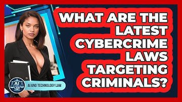 What Are The Latest Cybercrime Laws Targeting Criminals? - AI and Technology Law