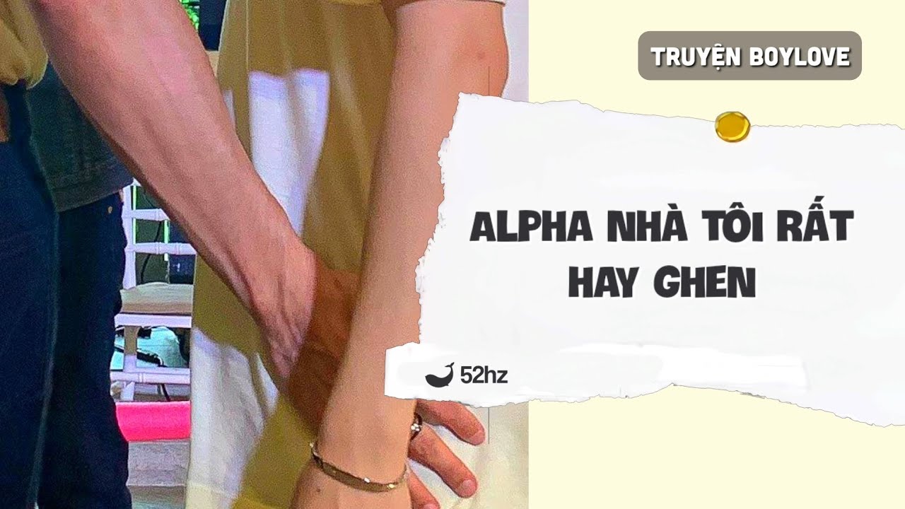 TRUYỆN BOY LOVE | Alpha Nhà Tôi Rất Hay Ghen | 52hz audio