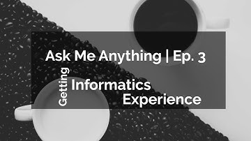 Ask Me Anything | Episode 3 | Getting Informatics Experience