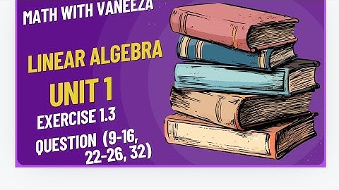 linear algebra || exercise 1.3 Question (9 -16 , 22-26 , 32)