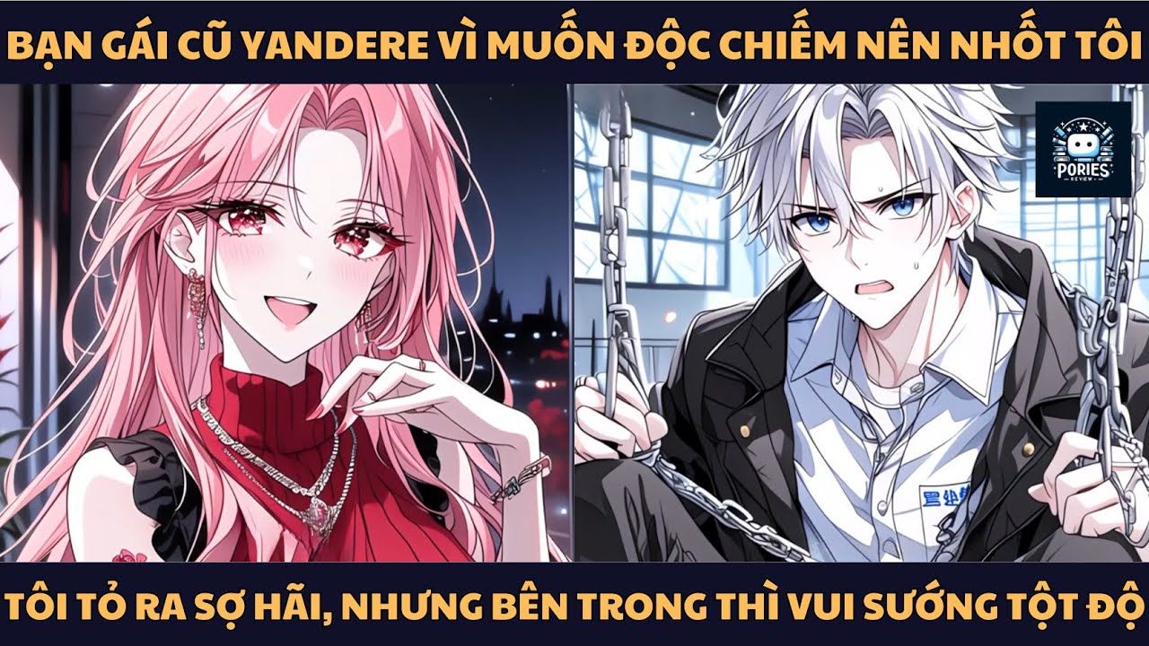 [FULL] BẠN GÁI CŨ YANDERE VÌ MUỐN ĐỘC CHIẾM NÊN NHỐT TÔI, TÔI TỎ RA SỢ HÃI, NHƯNG BÊN TRONG THÌ VUI