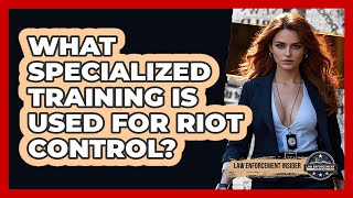 What Specialized Training Is Used For Riot Control? - Law Enforcement Insider