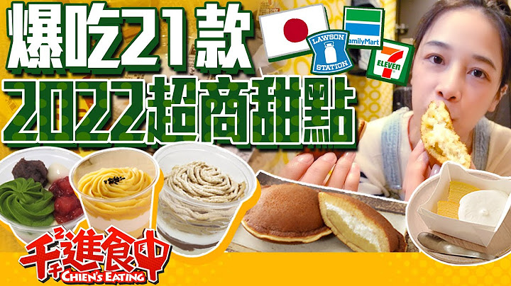 【千千进食中】日本超商甜品开箱！一口气吃21款！2022年有哪些新品项？ - 天天要闻