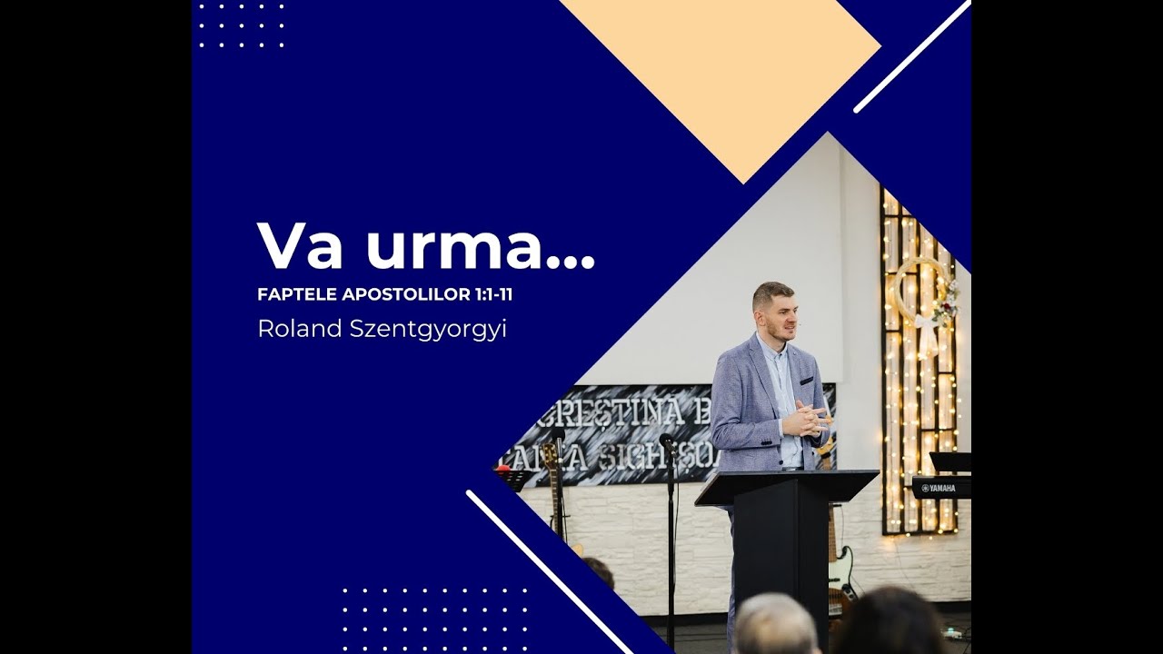 „Va urma ...” - Pastor Roland Szentgyorgyi (Faptele Apostolilor 1:1-11 ...