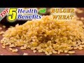 Top 5 Amazing Health Benefits Of Bulgur Wheat.