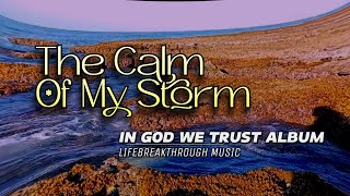 THE CALM OF MY STORM (IN GOD WE TRUST ALBUM)/ COUNTRY PRAISE AND WORSHIP BY LIFEBREAKTHROUGH MUSIC