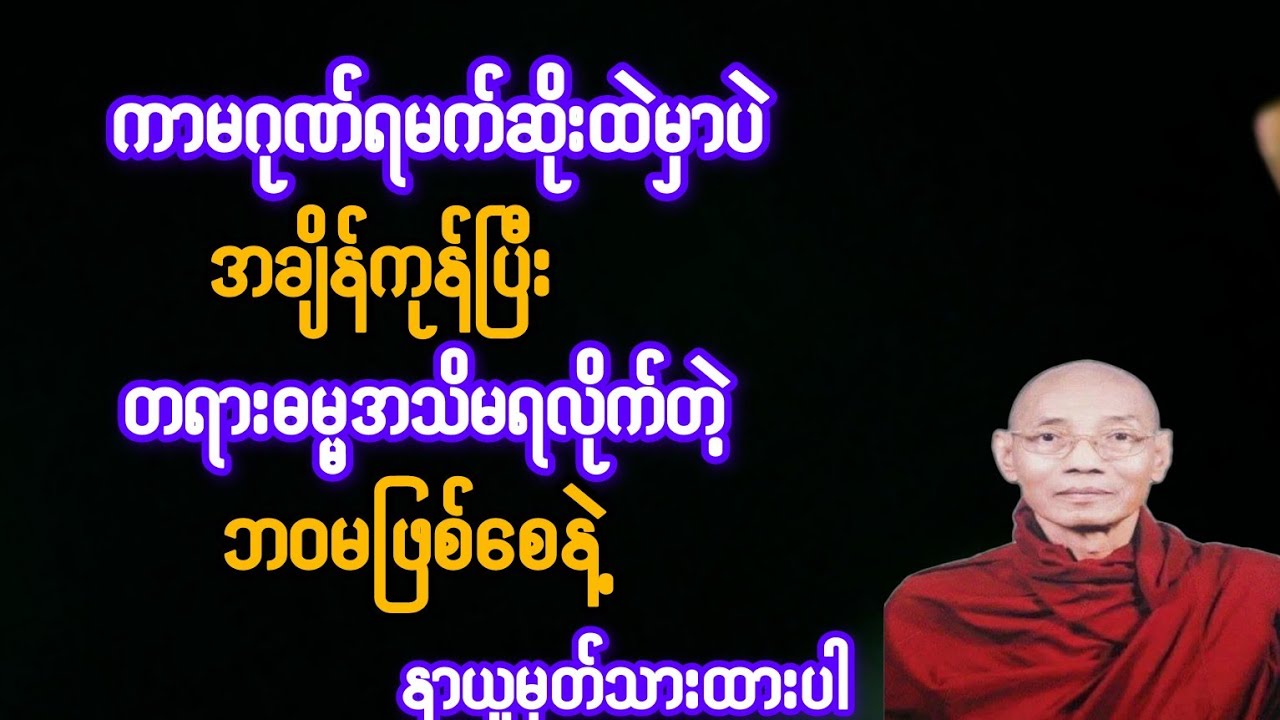 ကာမဂုဏ်ရမက်ဆိုးထဲမှာ အချိန်ကုန်ပြီး တရားဓမ္မအသိ မရလိုက်တဲ့ဘဝ မဖြစ်စေနဲ့ (ပါချုပ်ဆရာတော်)