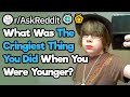 What Is The Most Cringe Worthy From Your Past? (r/AskReddit)