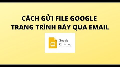 CÁCH GỬI FILE GOOGLE TRANG TRÌNH BÀY QUA EMAIL