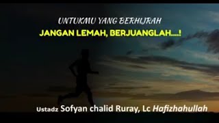 Untukmu yang Berhijrah: Jangan Lemah, Berjuanglah...! - Ustadz Sofyan Chalid Ruray, Lc hafizhahullah