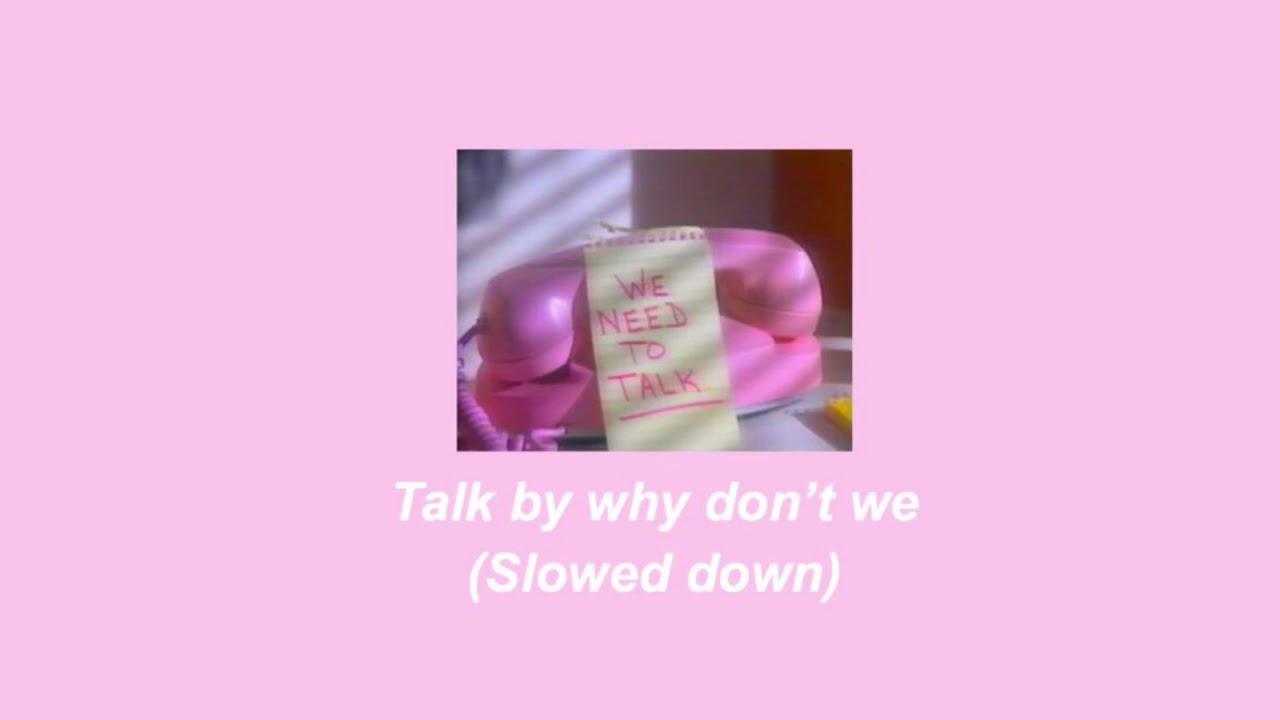 Talk- Why Don’t We (slowed down)