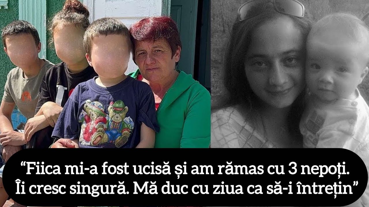 “Fiica mi-a fost ucisă și am rămas cu 3 nepoți. Îi cresc singură. Mă duc cu ziua ca să-i întrețin”