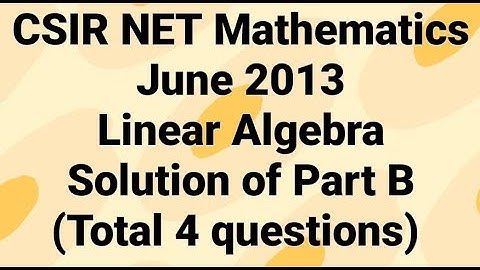 Complete solution of CSIR NET Mathematics June 2013 II Linear Algebra II Part B II Code - A, B & C.