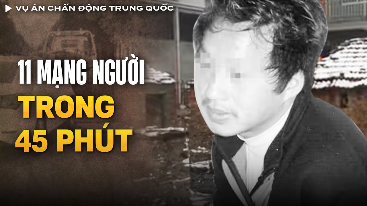 Vụ Án Báo Thù Chấn Động Trung Quốc - Kẻ Cuồng Sá.t Đoạt 11 Mạng Người Trong 45 Phút | Vụ Án Có Thật