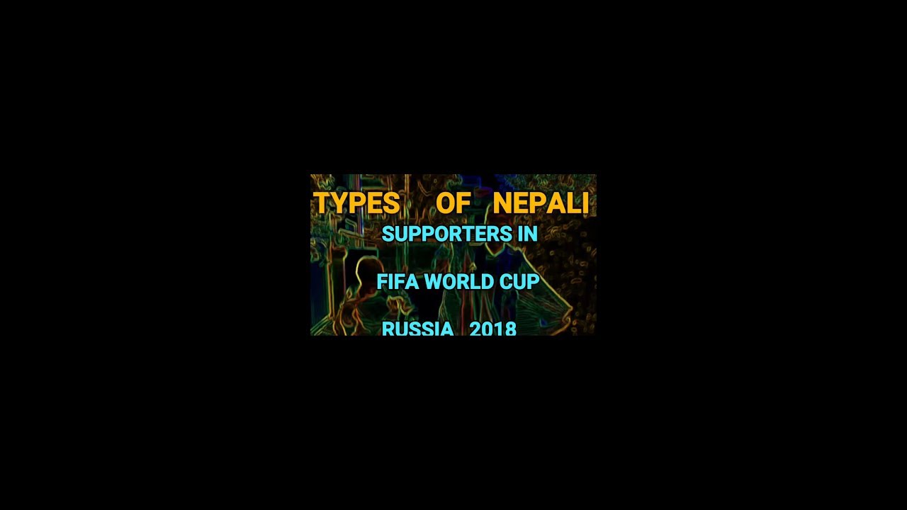 Types Of Nepali Supporters In Fifa WorldCup Russia 2018